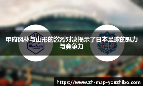 甲府风林与山形的激烈对决揭示了日本足球的魅力与竞争力