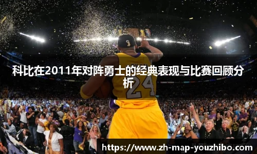 科比在2011年对阵勇士的经典表现与比赛回顾分析