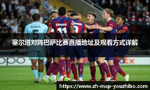塞尔塔对阵巴萨比赛直播地址及观看方式详解