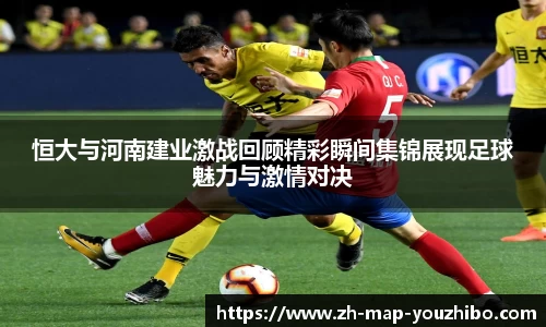 恒大与河南建业激战回顾精彩瞬间集锦展现足球魅力与激情对决